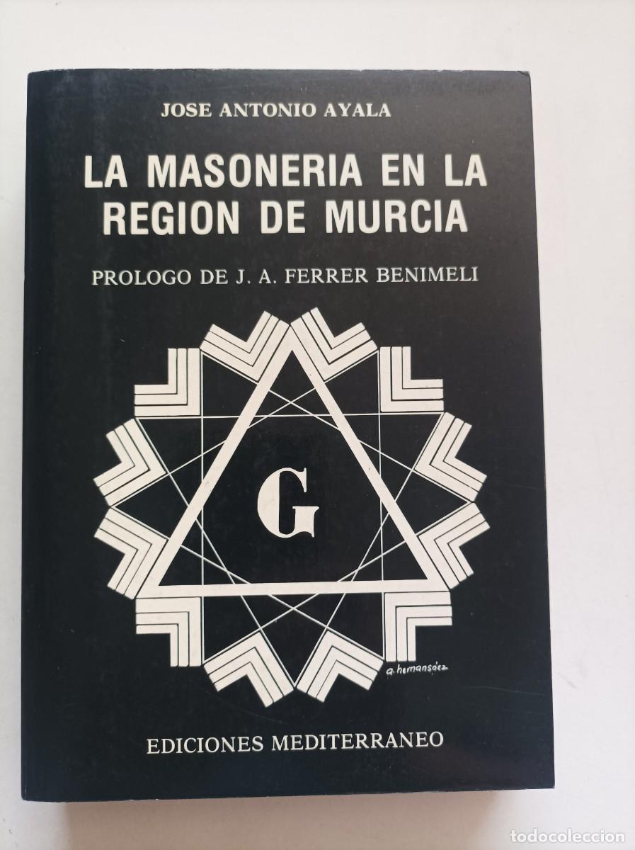 Libros de segunda mano: La masoner&iacute;a en la regi&oacute;n de Murcia. Jos&eacute; Antonio Ayala P&eacute;rez. Ediciones Mediterr&aacute;neo. Murcia, 1986