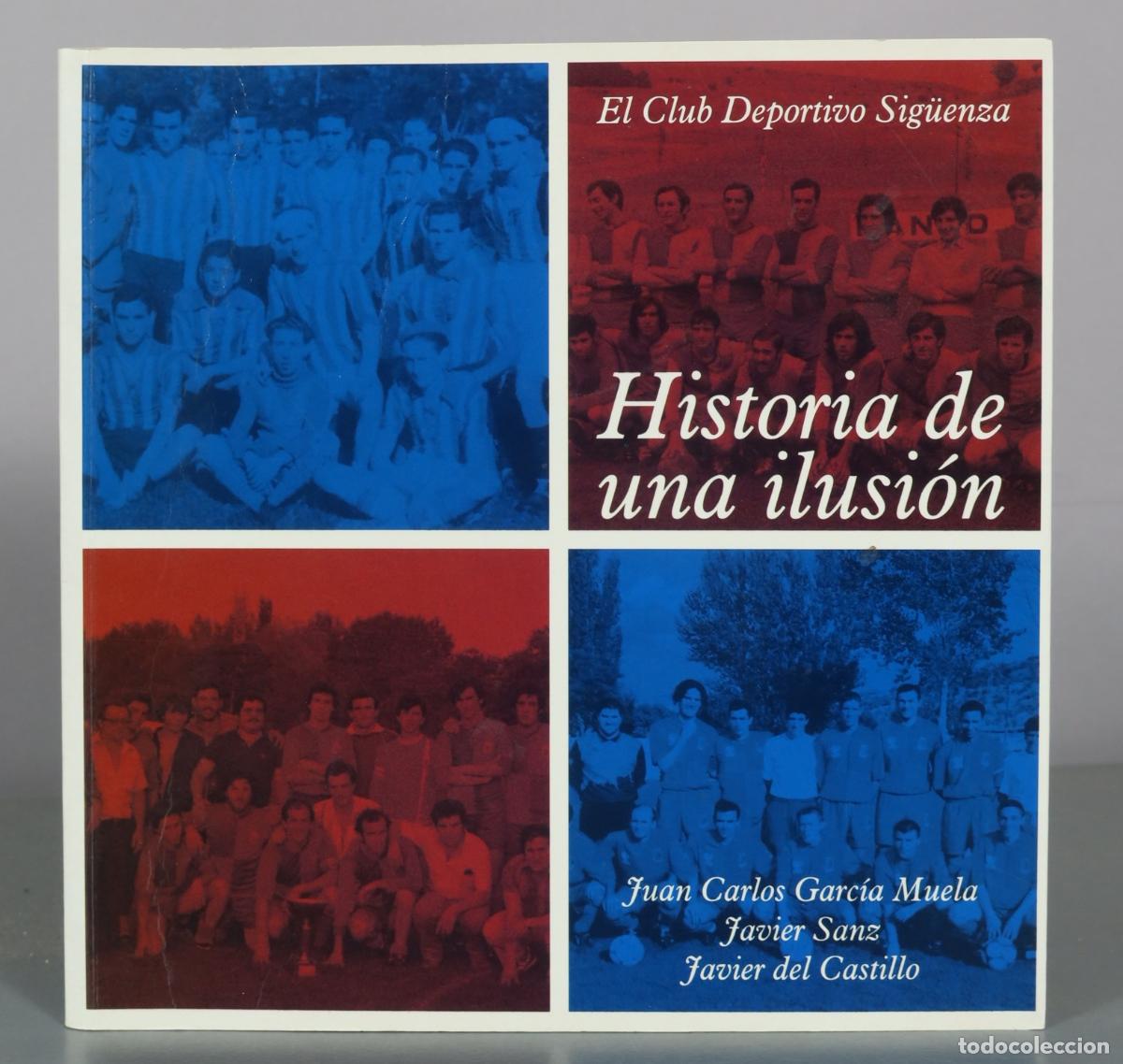 Libros de segunda mano: El Club Deportivo Sig&uuml;enza - Historia de una ilusi&oacute;n - Juan Carlos Garc&iacute;a Muela, Javier Sanz, Javier