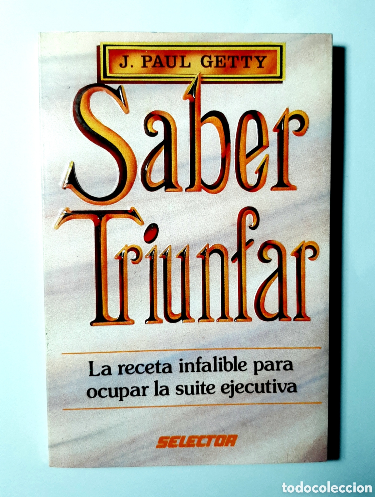 Libros de segunda mano: SABER TRIUNFAR. J. PAUL GETTY. SELECTOR. PRIMERA EDICI&Oacute;N 1990. DESCATALOGADO.
