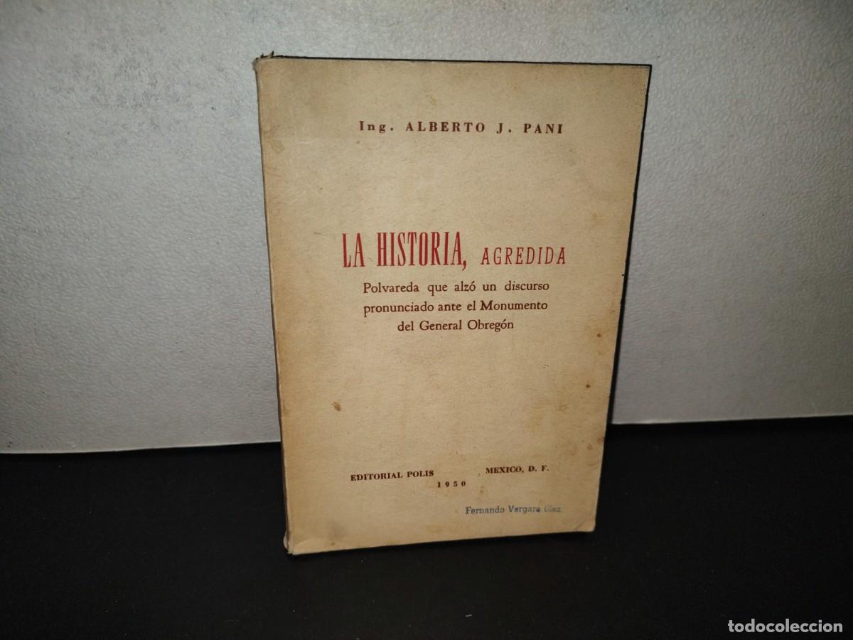 Libros de segunda mano: 222- La Historia, Agredida Polvareda Que... - Ing. Alberto J. Pani - Editorial Polis - 1A. Ed. 1950