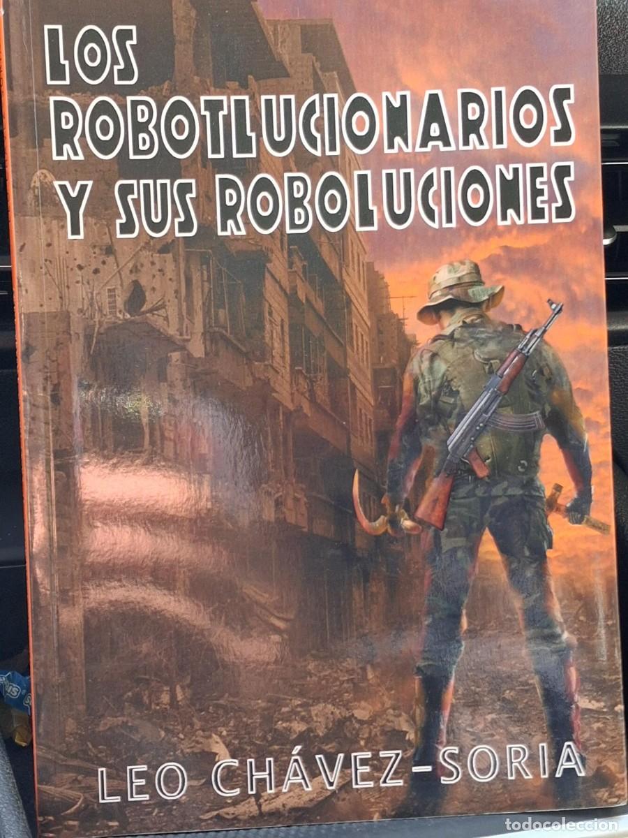 Libros de segunda mano: LOS ROBOTLUCIONARIOS Y SUS ROBOLUCIONES - Chavez Soria, Leo