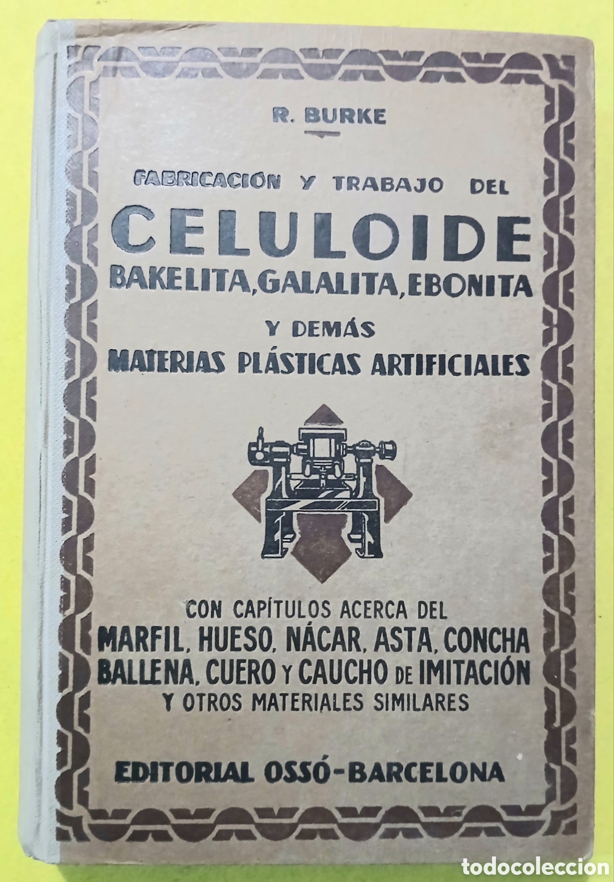 Libros de segunda mano: R. BURKE FABRICACI&Oacute;N Y TRABAJO DEL CELULOIDE BAKELITA, GALALITA, EBONITA Y DEM&Aacute;S MATERIAS PL&Aacute;STICAS