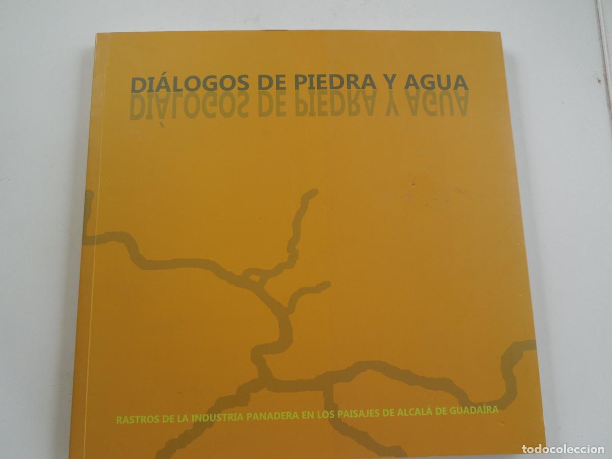 Libros de segunda mano: DI&Aacute;LOGOS DE PIEDRA Y AGUA: RASTROS EN LA INDUSTRIA PANADERA DE ALCAL&Aacute; DE GUADA&Iacute;RA 2012