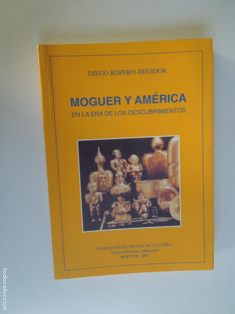 Libros de segunda mano: MOGUER Y AMERICA EN LA ERA DE LOS DESCUBRIMIENTOS - DIEGO ROPERO- REGIDOR - 2003