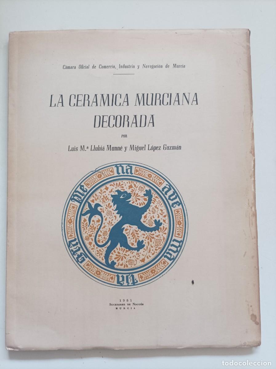 Libros de segunda mano: LA CERAMICA MURCIANA DECORADA. Luis M.&ordf; Llubi&aacute; Munn&eacute; y Miguel L&oacute;pez Guzm&aacute;n. Murcia, 1951 DEDICADO