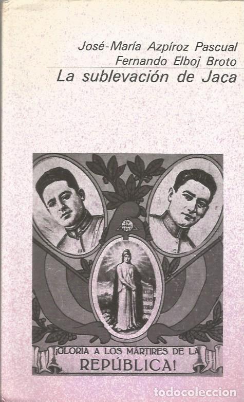 Libros de segunda mano: LA SUBLEVACI&Oacute;N DE JACA - JOS&Eacute; MARIA AZP&Iacute;ROZ PASCUAL, FERNANDO ELBOJ BROTO