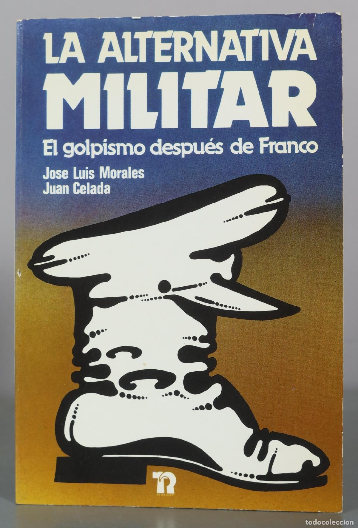 Libros de segunda mano: La alternativa militar - El golpismo despu&eacute;s de Franco - Jose Luis Morales, Juan Celada - Editorial