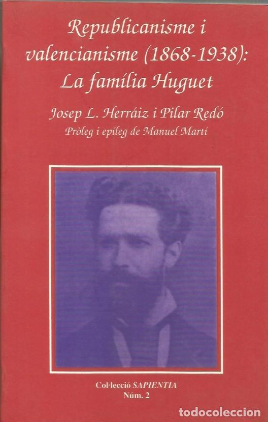 Libros de segunda mano: REPUBLICANISME I VALENCIANISME (1868-1938):LA FAMILIA HUGUET-JOSEP L. HERR&Aacute;IZ I PILAR RED&Oacute;