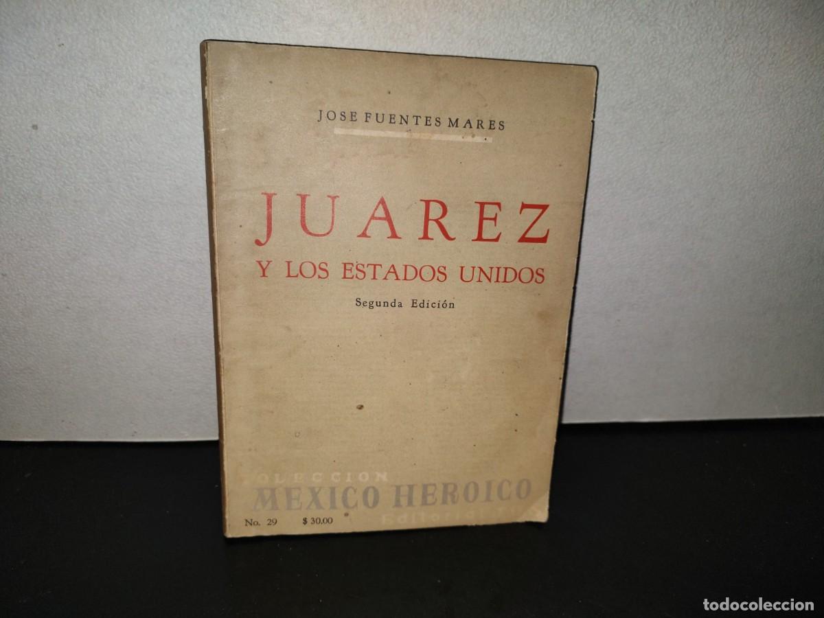 Libros de segunda mano: 223- Ju&aacute;rez Y Los Estados Unidos - Jos&eacute; Fuentes Mares. Colecci&oacute;n M&eacute;xico Heroico, Jus - 1972