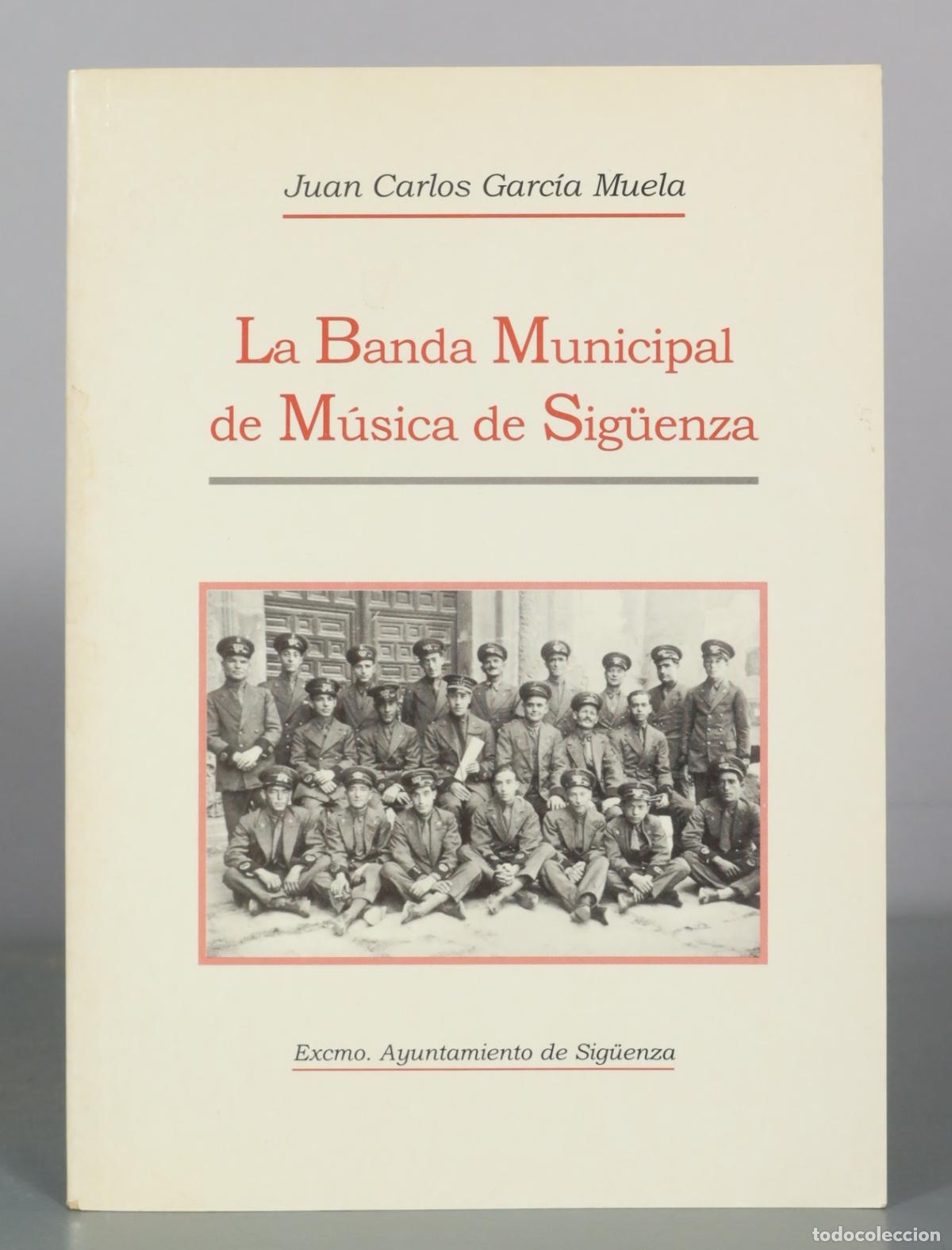 Libros de segunda mano: La Banda Municipal de M&uacute;sica de Sig&uuml;enza - Juan Carlos Garc&iacute;a Muela - Excmo. Ayuntamiento de