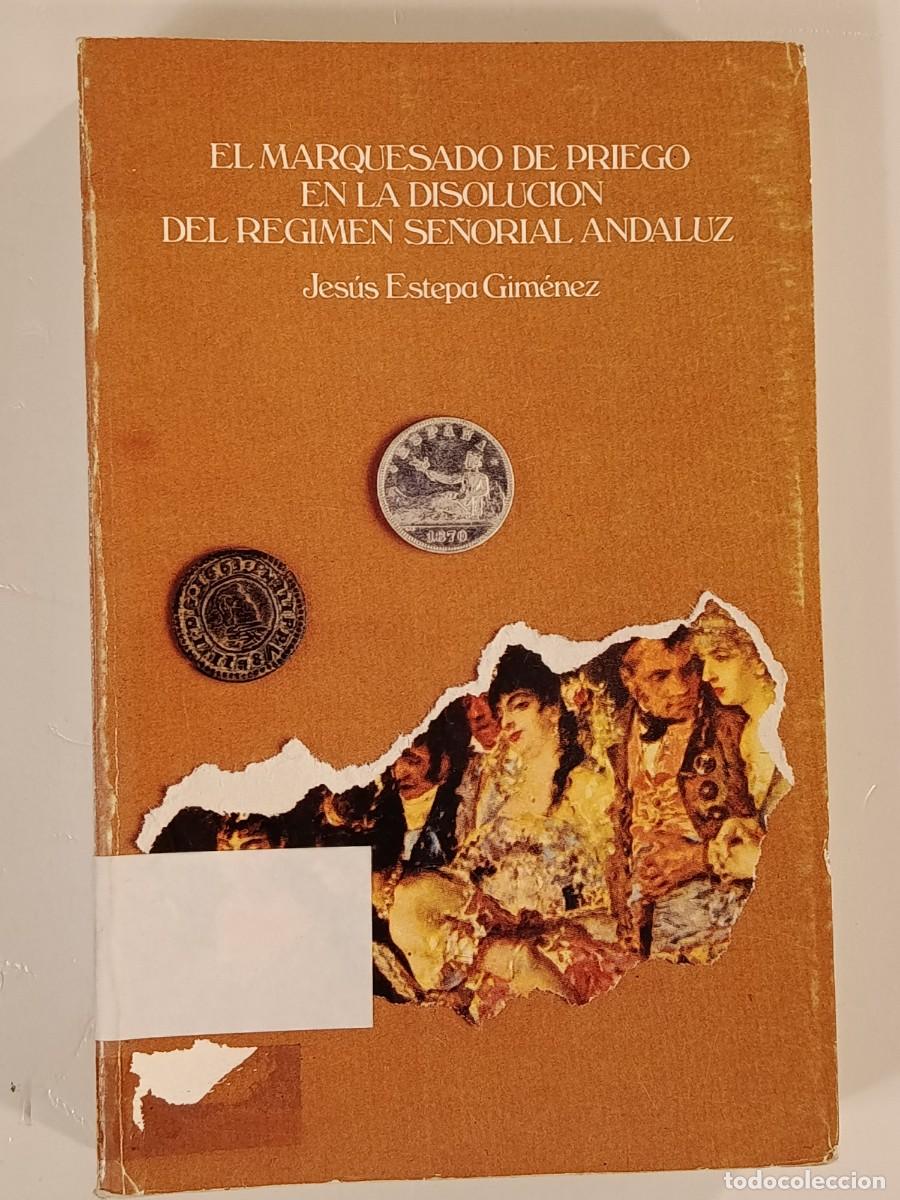Libros de segunda mano: EL MARQUESADO DE PRIEGO EN LA DISOLUCI&Oacute;N DEL R&Eacute;GIMEN SE&Ntilde;ORIAL ANDALUZ. JES&Uacute;S ESTEPA GIM&Eacute;NEZ. 1987
