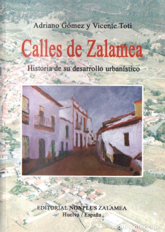 Libros de segunda mano: CALLES DE ZALAMEA. HISTORIA DE SU DESARROLLO URBANISTICO. GOMEZ, ADRIADO & TOTI, VICENTE. A-LHVA-188