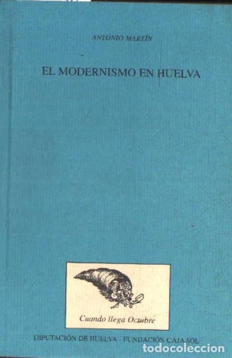 Libros de segunda mano: EL MODERNISMO EN HUELVA. MART&Iacute;N, ANTONIO. A-LHVA-189