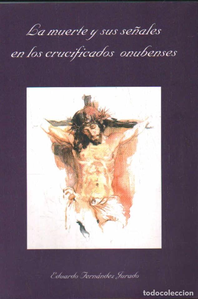Libros de segunda mano: LA MUERTE Y SUS SE&Ntilde;ALES EN LOS CRUCIFICADOS ONUBENSES. FERN&Aacute;NDEZ JURADO, EDUARDO. A-SESANTA-3831
