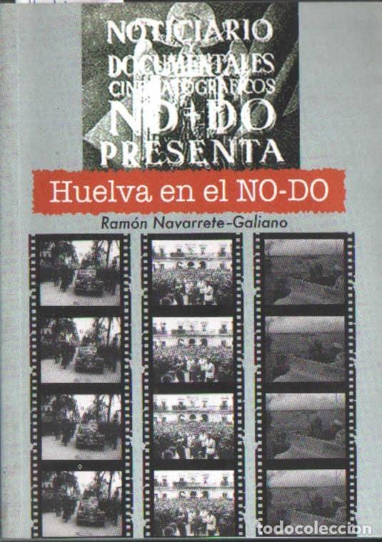 Libros de segunda mano: HUELVA EN EL NO-DO. NAVARRETE-GALIANO, RAM&Oacute;N. A-LHVA-192