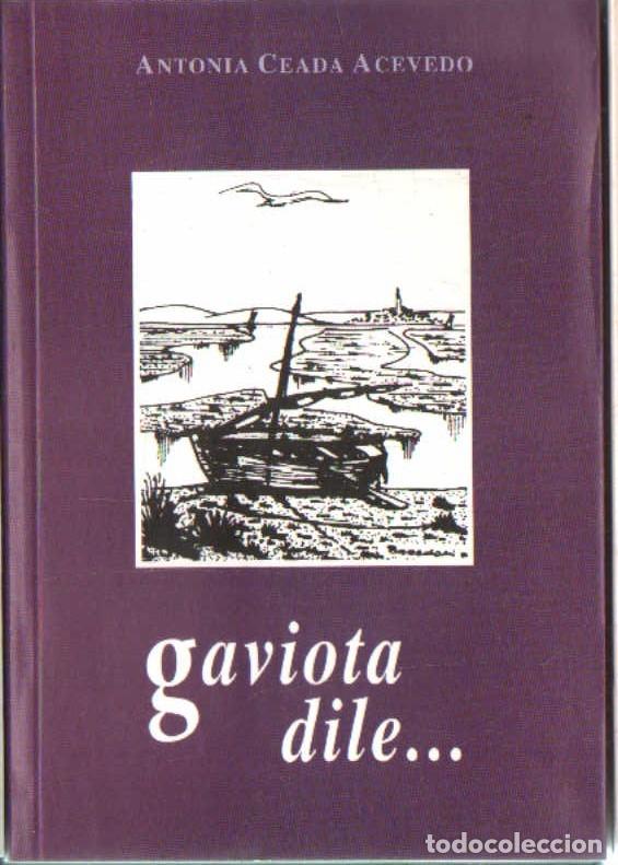 Libros de segunda mano: GAVIOTA DILE&hellip; CEADA ACEVEDO, ANTONIA. A-LHVA-193