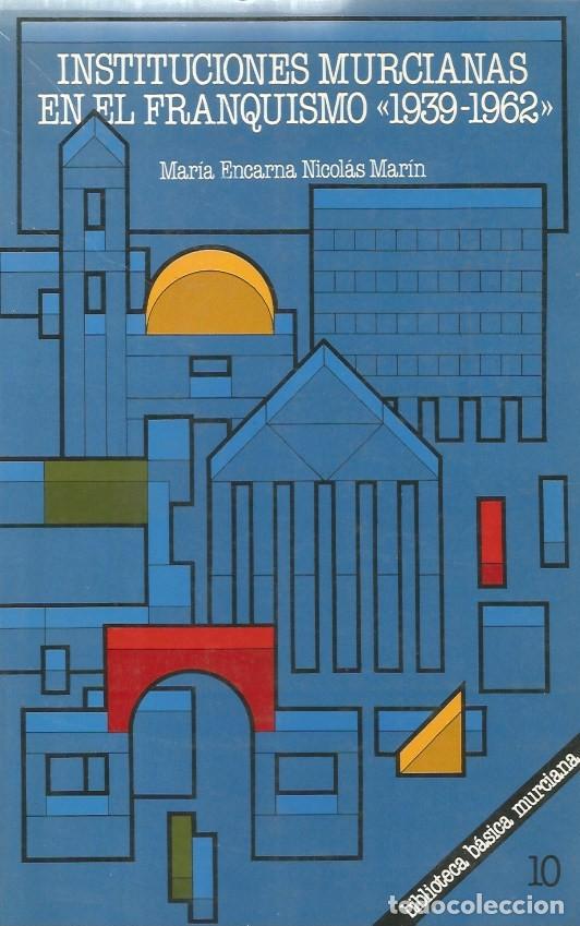 Libros de segunda mano: INSTITUCIONES MURCIANAS EN EL FRANQUISMO 1939-1962-MARIA ENCARNA NICOL&Aacute;S MARIN