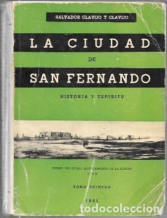 Libros de segunda mano: LA CIUDAD DE SAN FERNANDO HISTORIA Y ESPIRITU - TOMO PRIMERO -CLAVIJO Y CLAVIJO, SALVADOR- A-CA-4610