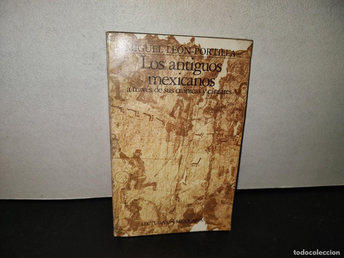 Libros de segunda mano: 223- Los Antiguos Mexicanos A Trav&eacute;s De Sus Cr&oacute;nicas Y Cantares - Miguel Le&oacute;n-Portilla, 1A. Ed. 1983