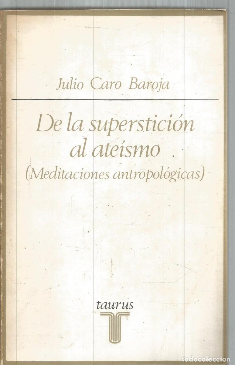 Libros de segunda mano: JULIO CARO BAROJA. DE LA SUPERSTICION AL ATEISMO (MEDITACIONES ANTROPOLOGICAS). TAURUS. PRIMERA EDIC