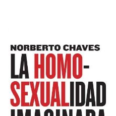 Libros: NORBERTO CHAVES. LA HOMOSEXUALIDAD IMAGINADA VIGENCIA Y OCASO DE UN TABÚ. MAIA EDICIONES