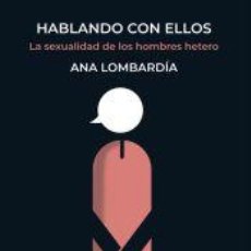 Libros: HABLANDO CON ELLOS. LA SEXUALIDAD DE LOS HOMBRES HETERO - LOMBARDÍA, ANA. Lote 330236008