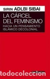 Livres: La c&aacute;rcel del feminismo : hacia un pensamiento isl&aacute;mico decolonial - Adlbi Sibai, Sirin