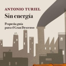 Libros: 'SIN ENERGÍA', DE ANTONIO TURIEL. DECRECIMIENTO, COLAPSO Y FALTA DE COMBUSTIBLES. 2022. NUEVO.
