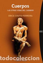 Libros: Cuerpos. Las otras vidas del cad&aacute;ver - Couto-Ferreira, Erica