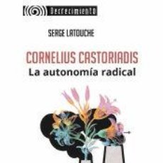 Libros: CORNELIUS CASTORIADIS. LA AUTONOMÍA RADICAL - LATOUCHE, SERGE