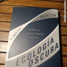 Libros: ECOLOGÍA OSCURA SOBRE LA COEXISTENCIA FUTURA TIMOTHY MORTON PAIDOS 2019
