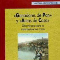 Libros: GANADORES DE PAN Y AMAS DE CASA. OTRA MIRADA SOBRE LA INDUSTRIALIZACIÓN VASCA - PÉREZ-FUENTES