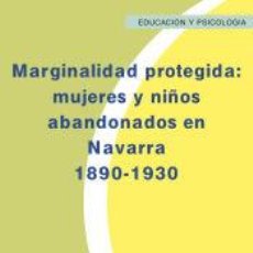 Libros: MARGINALIDAD PROTEGIDA. MUJERES Y NIÑOS ABANDONADOS EN NAVARRA (1890-1930) - ARANTZAZU