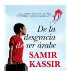 Libros: DE LA DESGRACIA DE SER ÁRABE - KASSIR, SAMIR