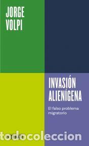 Libros: Invasi&oacute;n alien&iacute;gena: El falso problema migratorio - Volpi, Jorge