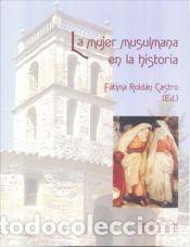 Libros: LA MUJER MUSULMANA EN LA HISTORIA - ROLD&Aacute;N CASTRO, F&Aacute;TIMA