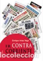 Libros: IR CONTRA CORRIENTE. UNA MIRADA AL MUNDO QUE VIVIMOS - ARIAS VEGA, ENRIQUE