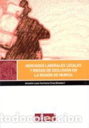 Libros: Mercados laborales locales y riesgo de exclusi&oacute;n en la regi&oacute;n de murcia - Antonio Losa Carmona