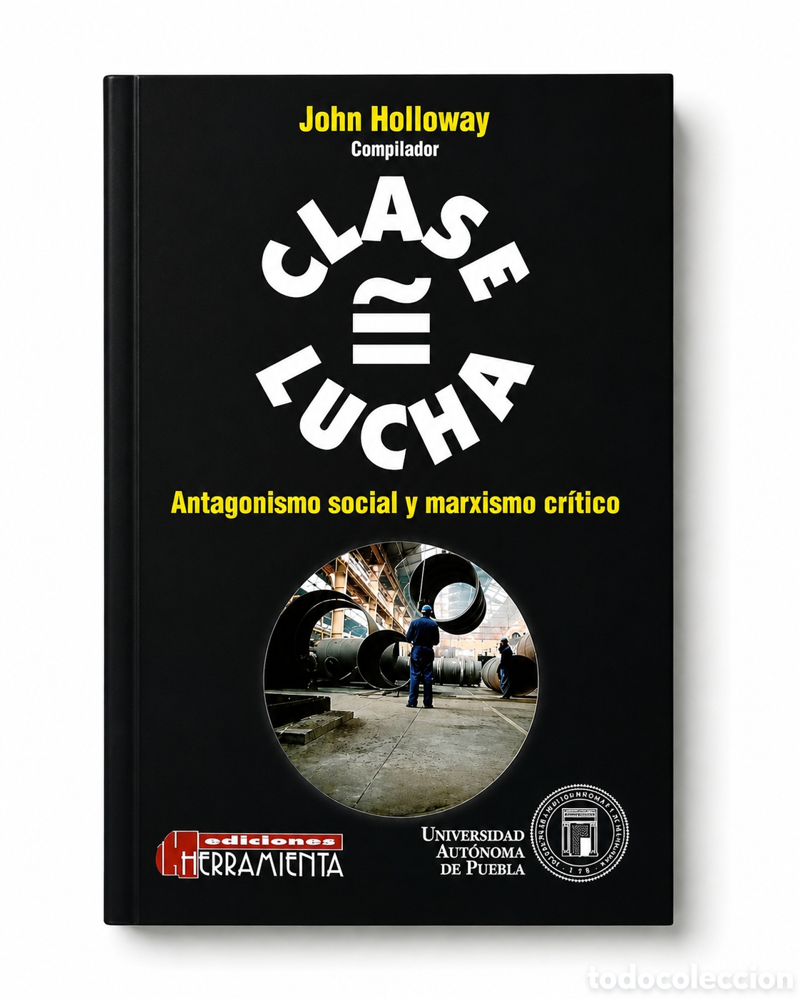 Libros: John Holloway (comp.) &mdash; Clase = Lucha. Antagonismo social y marxismo cr&iacute;tico &ndash; LMD
