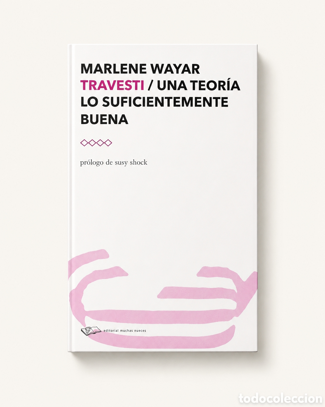 B&uuml;cher: MARLENE WAYAR &ndash; TRAVESTI. UNA TEOR&Iacute;A LO SUFICIENTEMENTE BUENA &ndash; EDITORIAL MUCHAS NUECES &ndash; LDM
