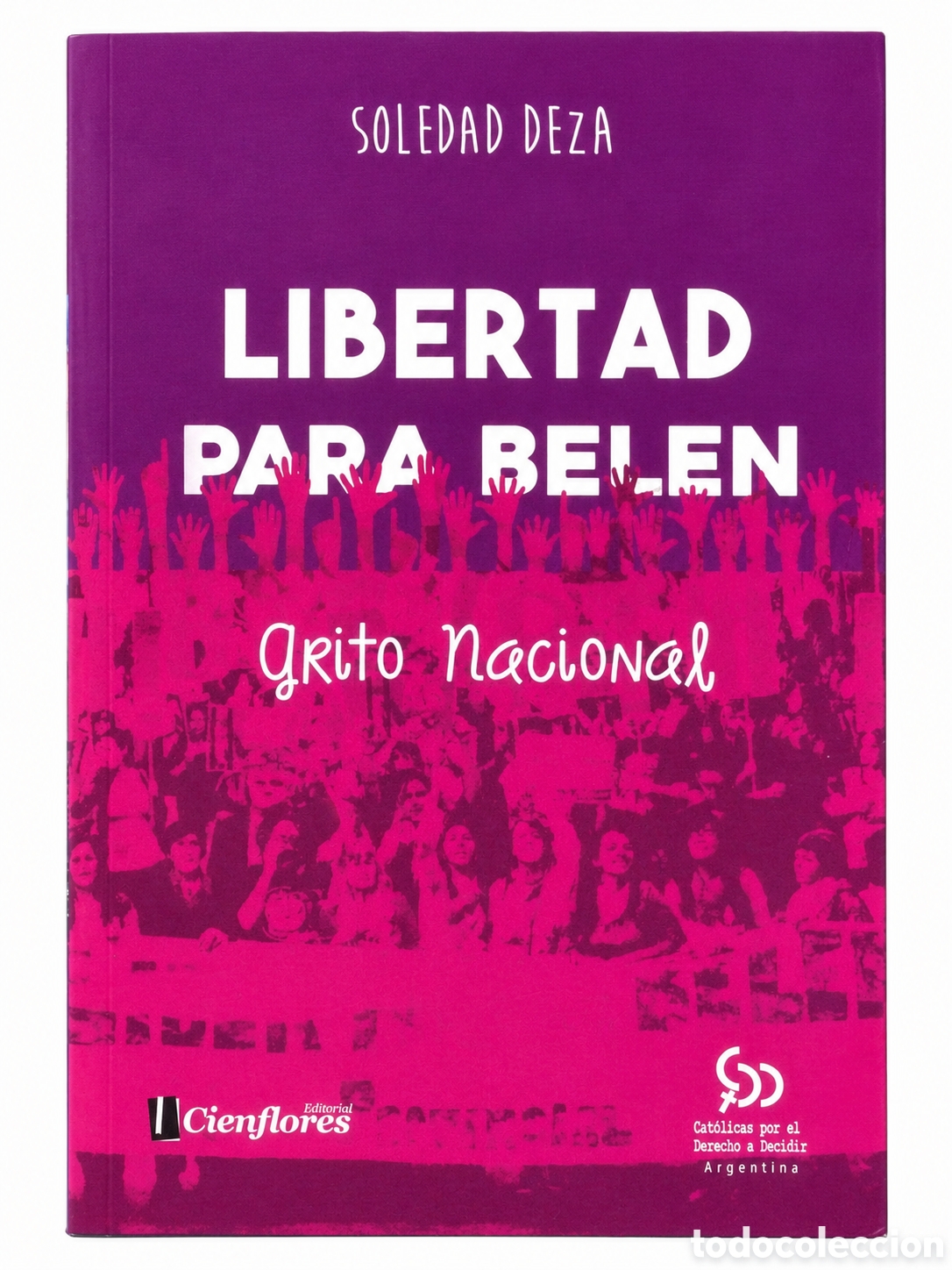 Libros: SOLEDAD DEZA &ndash; LIBERTAD PARA BEL&Eacute;N. GRITO NACIONAL &ndash; EDITORIAL CIENFLORES &ndash; 2016 &ndash; LMD
