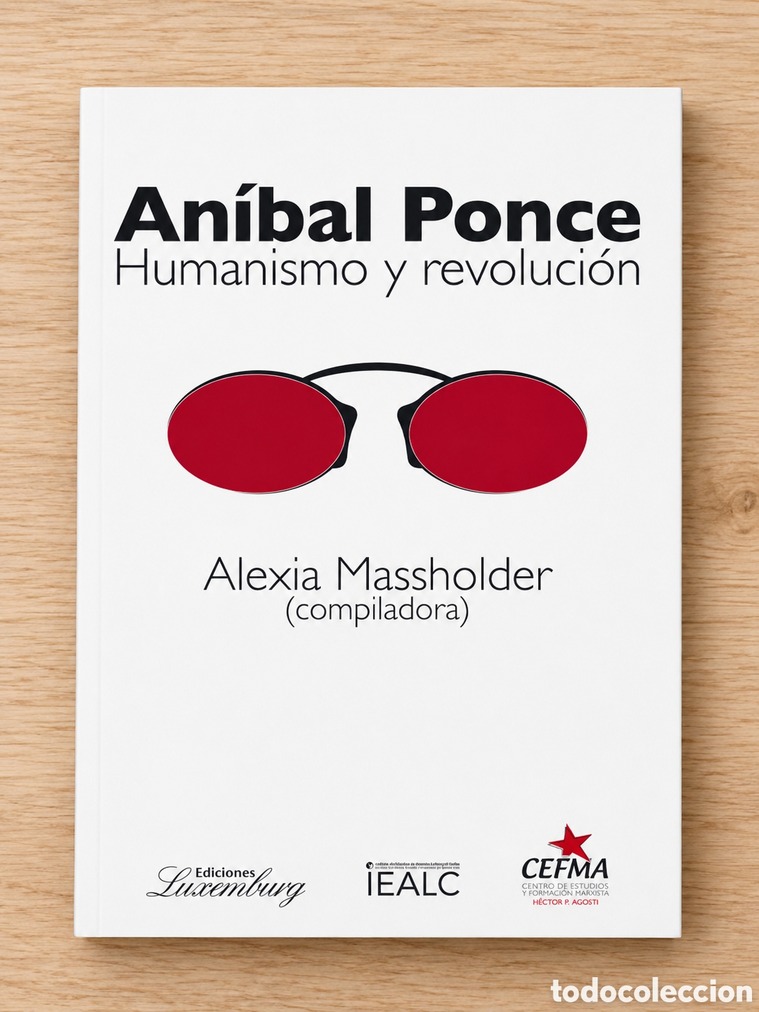 Libros: ALEXIA MASSHOLDER (COMP.) &ndash; AN&Iacute;BAL PONCE. HUMANISMO Y REVOLUCI&Oacute;N &ndash; EDICIONES LUXEMBURG &ndash; LMD