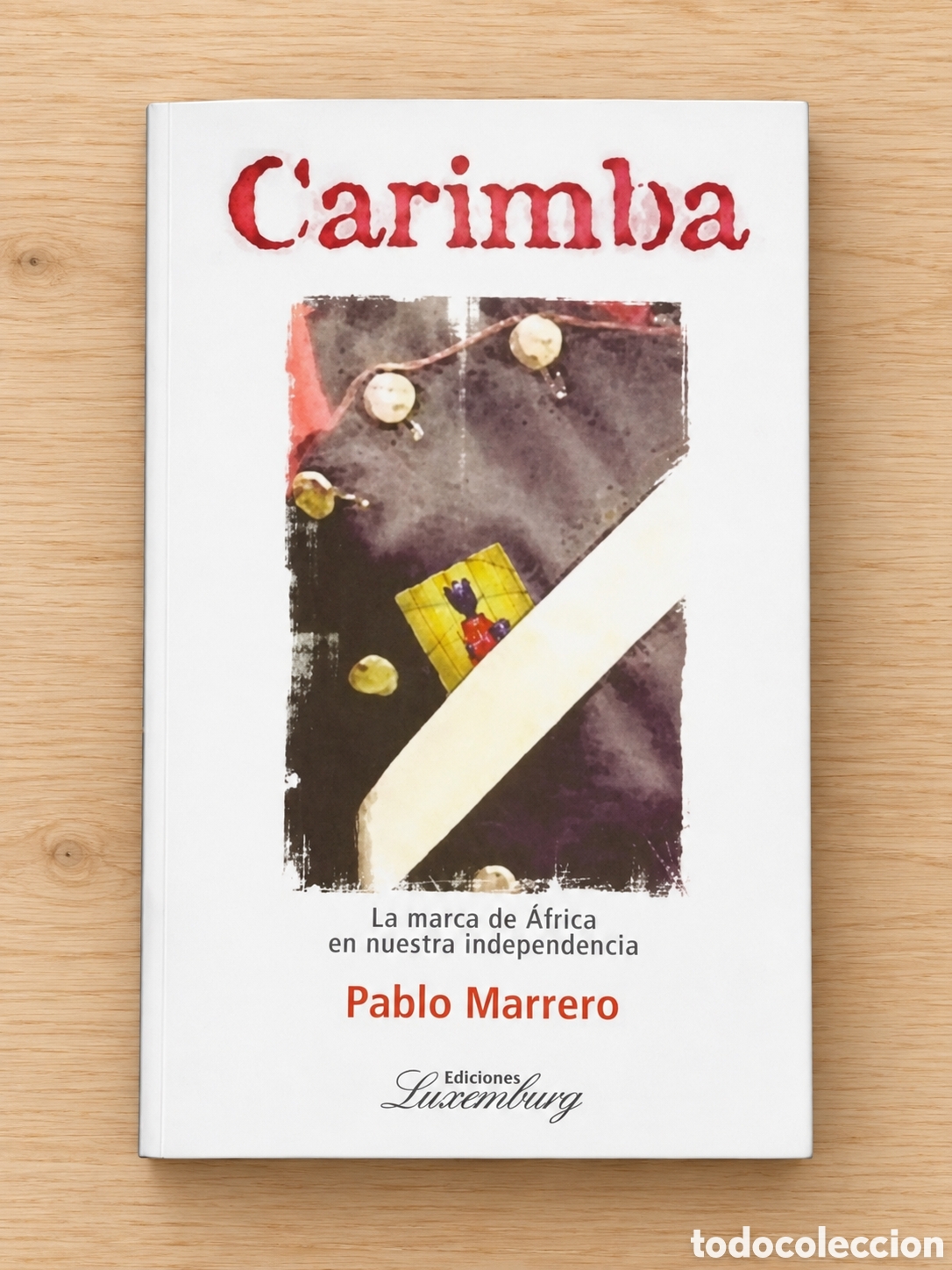 Libros: PABLO MARRERO &ndash; C&rsquo;ARIMBA. LA MARCA DE &Aacute;FRICA EN NUESTRA INDEPENDENCIA &ndash; EDICIONES LUXEMBURG &ndash; LMD