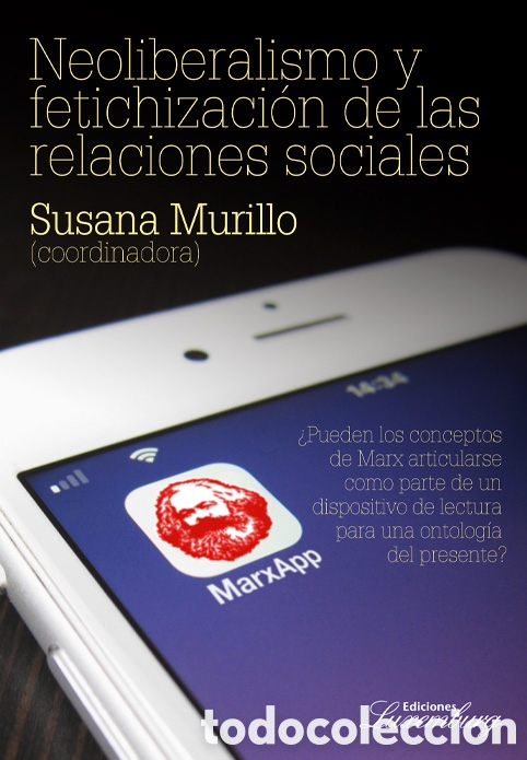 Libros: SUSANA MURILLO (COORD.) &ndash; NEOLIBERALISMO Y FETICHIZACI&Oacute;N DE LAS RELACIONES SOCIALES &ndash; LMD