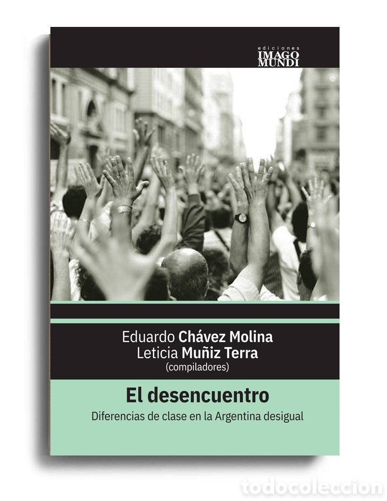 Libros: CH&Aacute;VEZ MOLINA /MU&Ntilde;IZ TERRA &ndash; EL DESENCUENTRO. DIFERENCIAS DE CLASE EN LA ARGENTINA &ndash; LMD