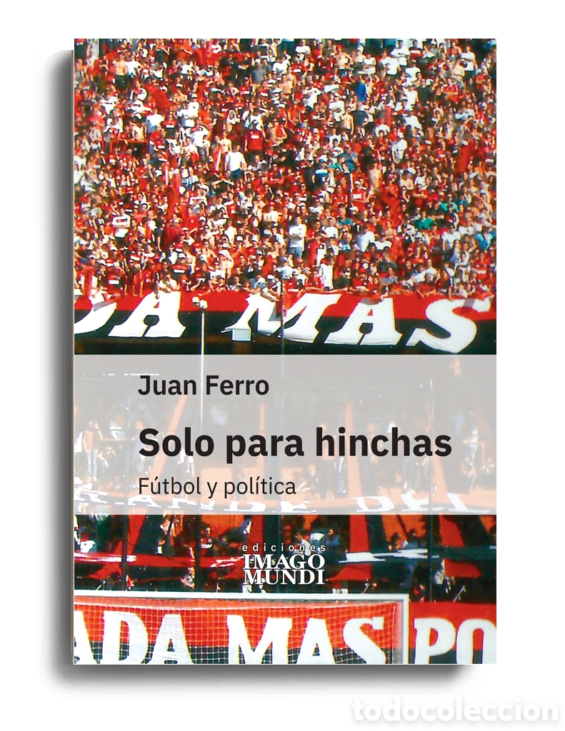 Libros: JUAN FERRO &ndash; SOLO PARA HINCHAS. F&Uacute;TBOL Y POL&Iacute;TICA &ndash; LMD