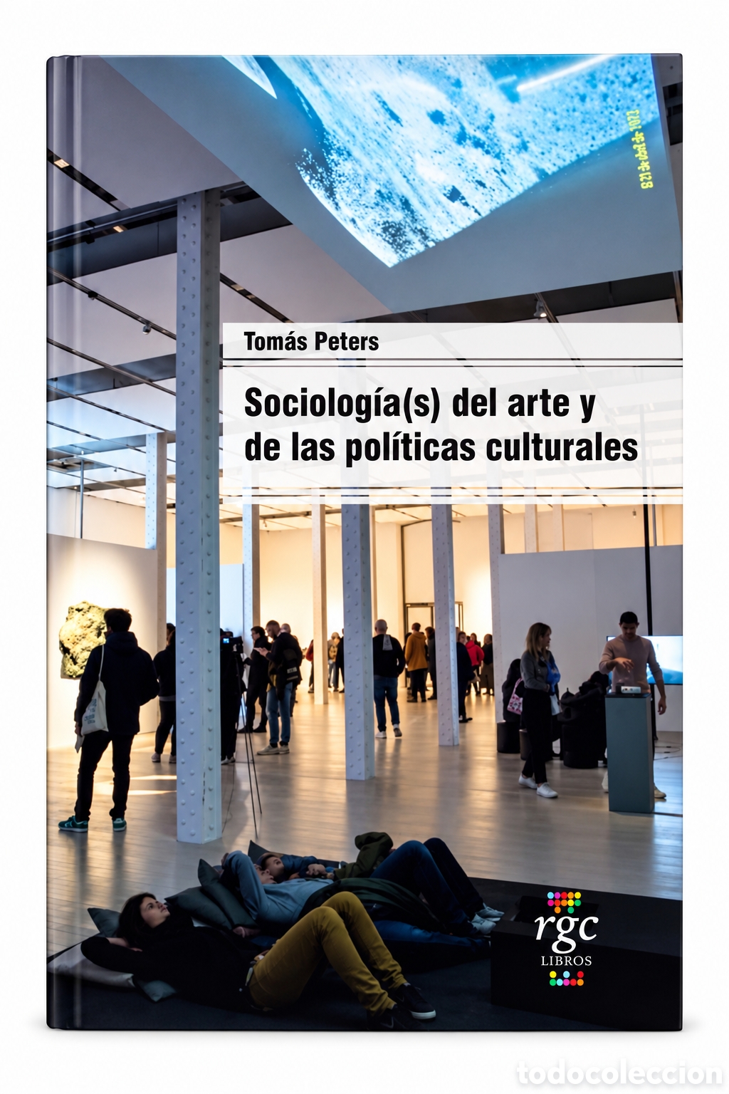 Libros: TOM&Aacute;S PETERS &ndash; SOCIOLOG&Iacute;A(S) DEL ARTE Y DE LAS POL&Iacute;TICAS CULTURALES &ndash; RGC EDICIONES &ndash; 2021 &ndash; LMD