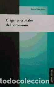 Libros: ORIGENES ESTATALES DEL PERONISMO - DANIEL CAMPIONE