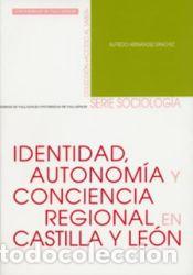 Libros: IDENTIDAD,AUTONOMIA Y CONCIENCIA REGIONAL CASTILLA Y LEON - HERNANDEZ SANCHEZ, ALFREDO