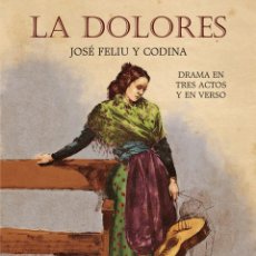 Libros: LA DOLORES. TEATRO, DRAMA. OBRA ORIGINAL DE JOSÉ FELIU Y CODINA. TAULA EDICIONES, 2018.